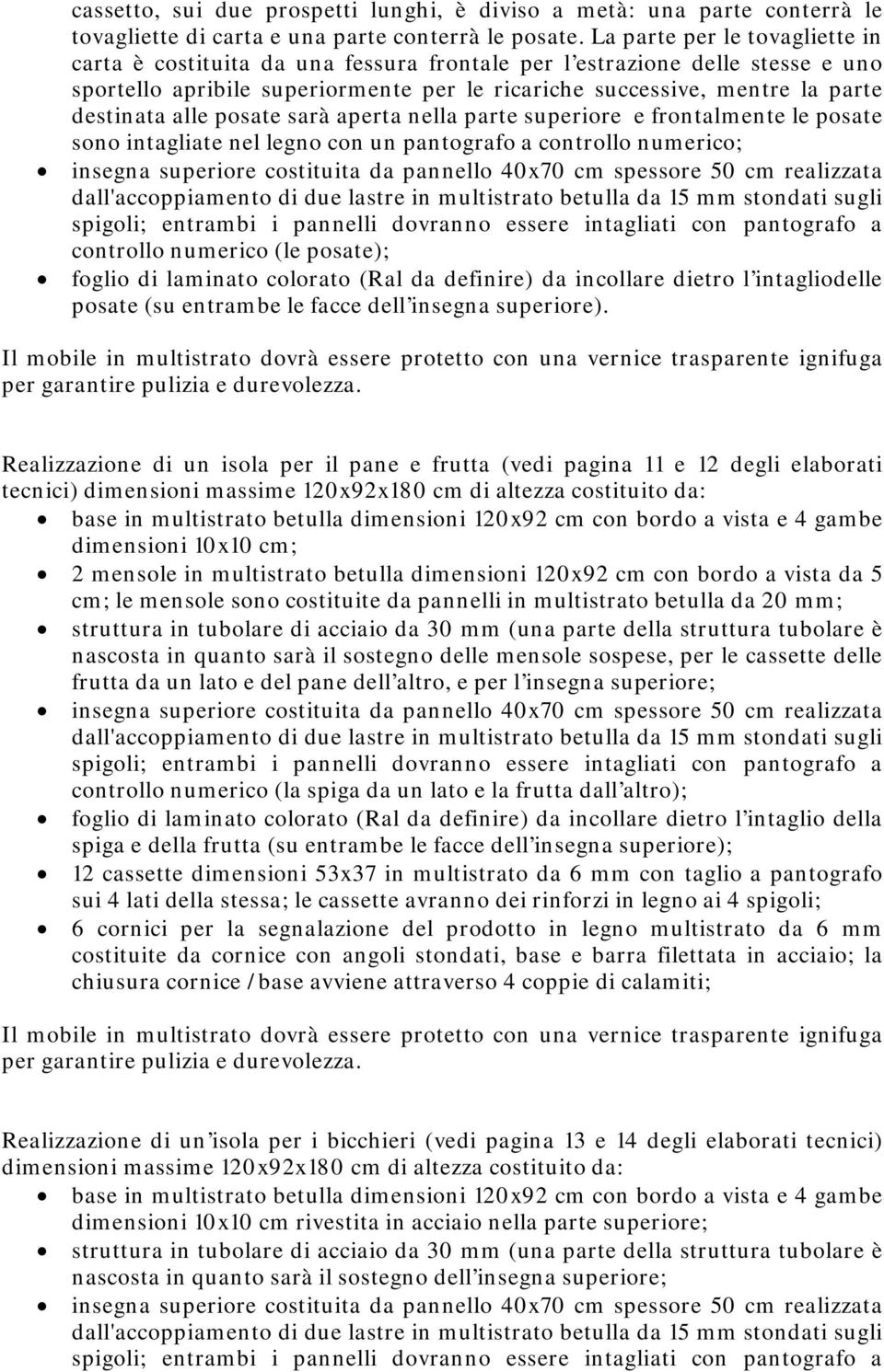 alle posate sarà aperta nella parte superiore e frontalmente le posate sono intagliate nel legno con un pantografo a controllo numerico; insegna superiore costituita da pannello 40x70 cm spessore 50