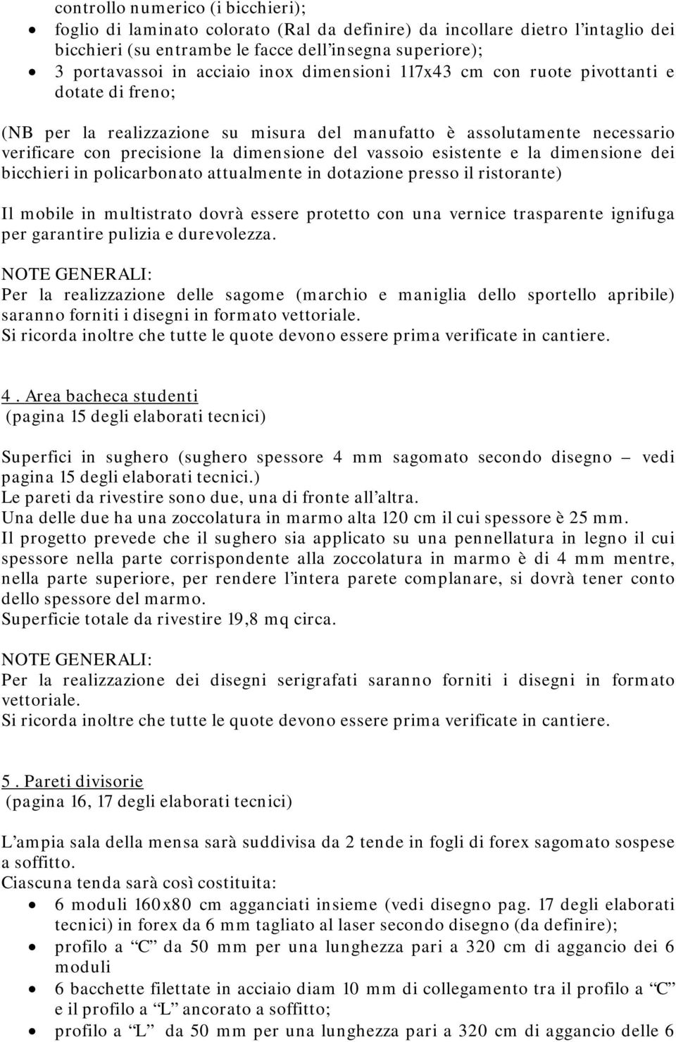 esistente e la dimensione dei bicchieri in policarbonato attualmente in dotazione presso il ristorante) per garantire pulizia e durevolezza.