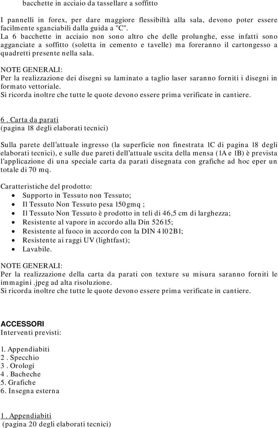 Per la realizzazione dei disegni su laminato a taglio laser saranno forniti i disegni in formato vettoriale. 6.