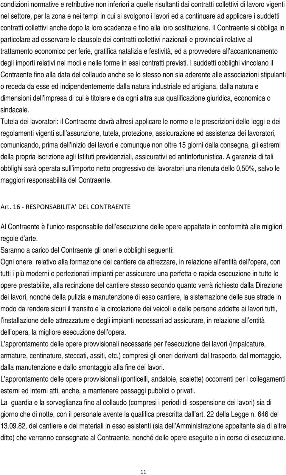 Il Contraente si obbliga in particolare ad osservare le clausole dei contratti collettivi nazionali e provinciali relative al trattamento economico per ferie, gratifica natalizia e festività, ed a