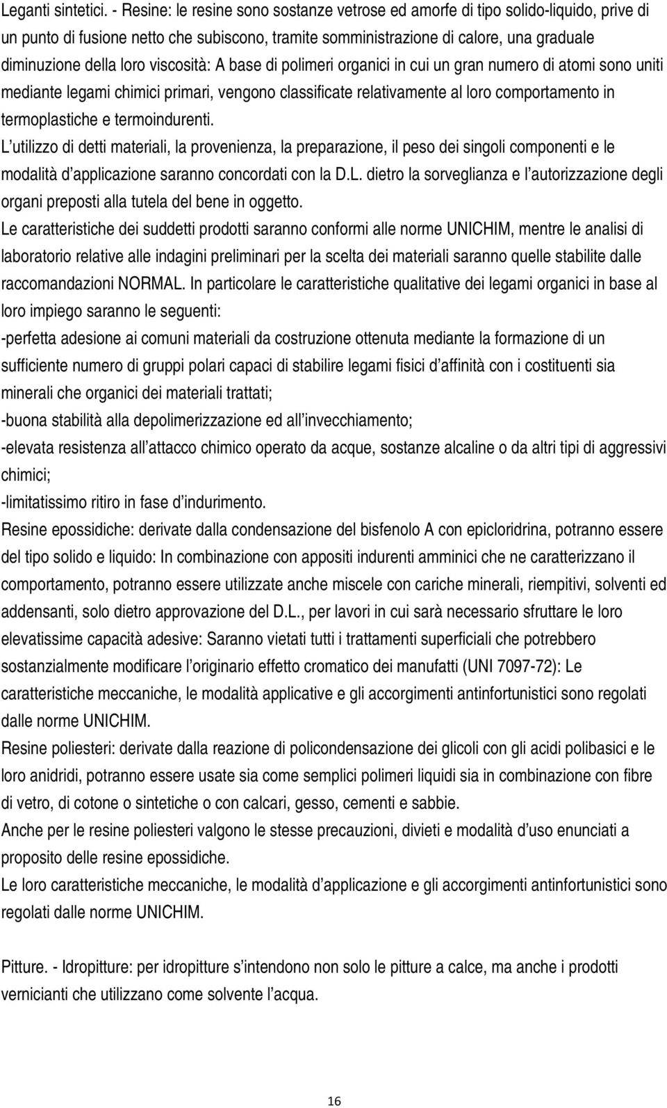 viscosità: A base di polimeri organici in cui un gran numero di atomi sono uniti mediante legami chimici primari, vengono classificate relativamente al loro comportamento in termoplastiche e