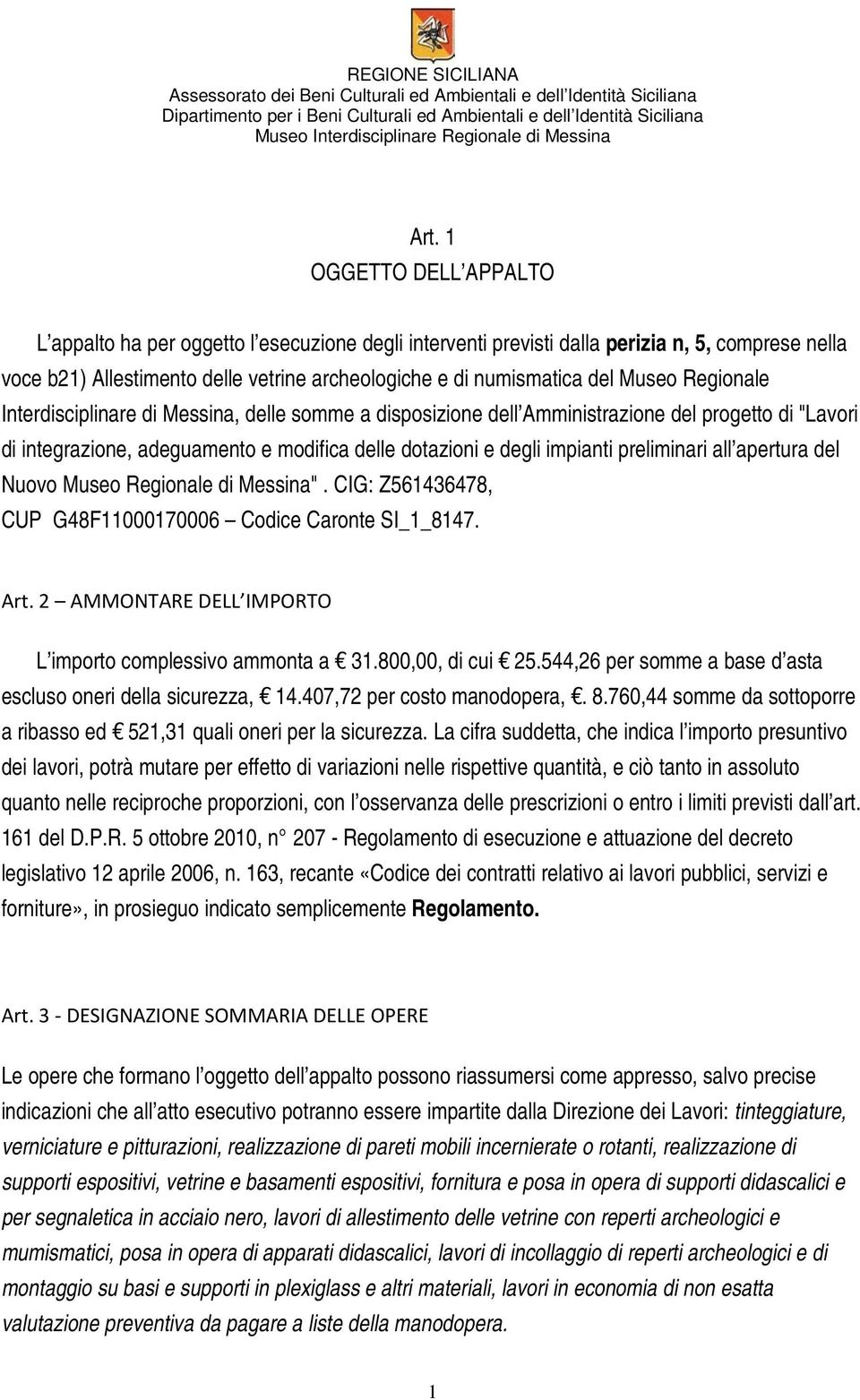 1 OGGETTO DELL APPALTO L appalto ha per oggetto l esecuzione degli interventi previsti dalla perizia n, 5, comprese nella voce b21) Allestimento delle vetrine archeologiche e di numismatica del Museo