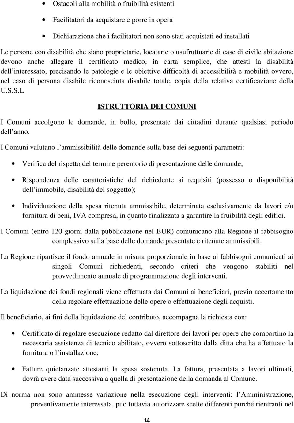 patologie e le obiettive difficoltà di accessibilità e mobilità ovvero, nel caso di persona disabile riconosciuta disabile totale, copia della relativa certificazione della U.S.