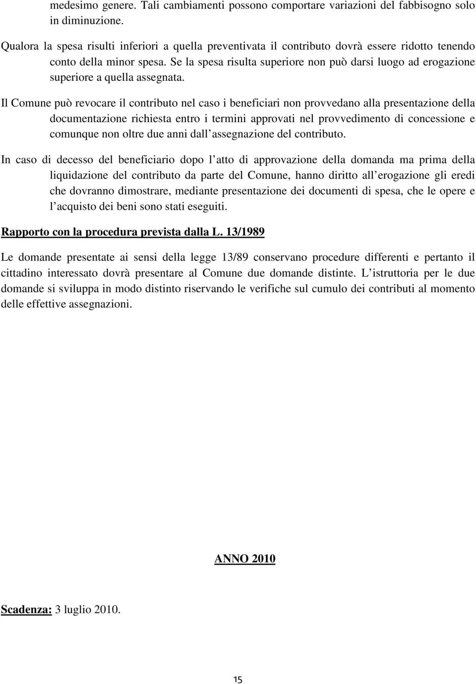 Se la spesa risulta superiore non può darsi luogo ad erogazione superiore a quella assegnata.