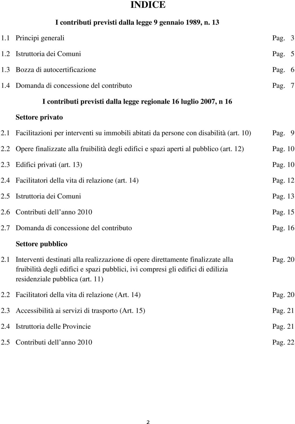 1 Facilitazioni per interventi su immobili abitati da persone con disabilità (art. 10) Pag. 9 2.2 Opere finalizzate alla fruibilità degli edifici e spazi aperti al pubblico (art. 12) Pag. 10 2.