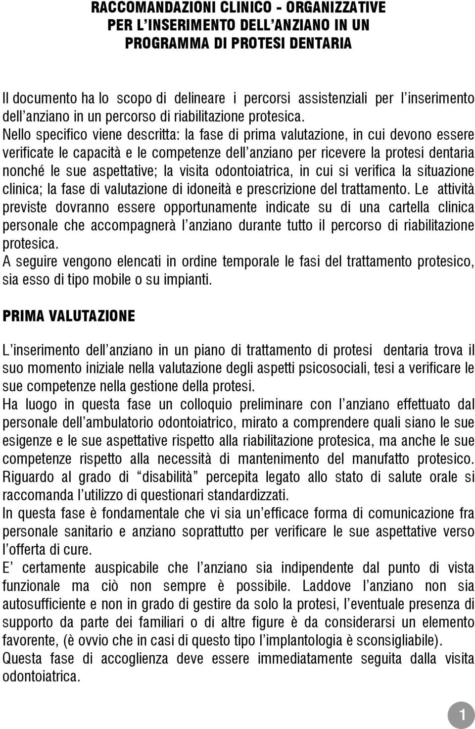 Nello specifico viene descritta: la fase di prima valutazione, in cui devono essere verificate le capacità e le competenze dell anziano per ricevere la protesi dentaria nonché le sue aspettative; la