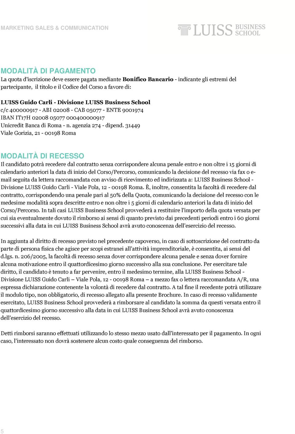 31449 Viale Gorizia, 21-00198 Roma MODALITÀ DI RECESSO Il candidato potrà recedere dal contratto senza corrispondere alcuna penale entro e non oltre i 15 giorni di calendario anteriori la data di