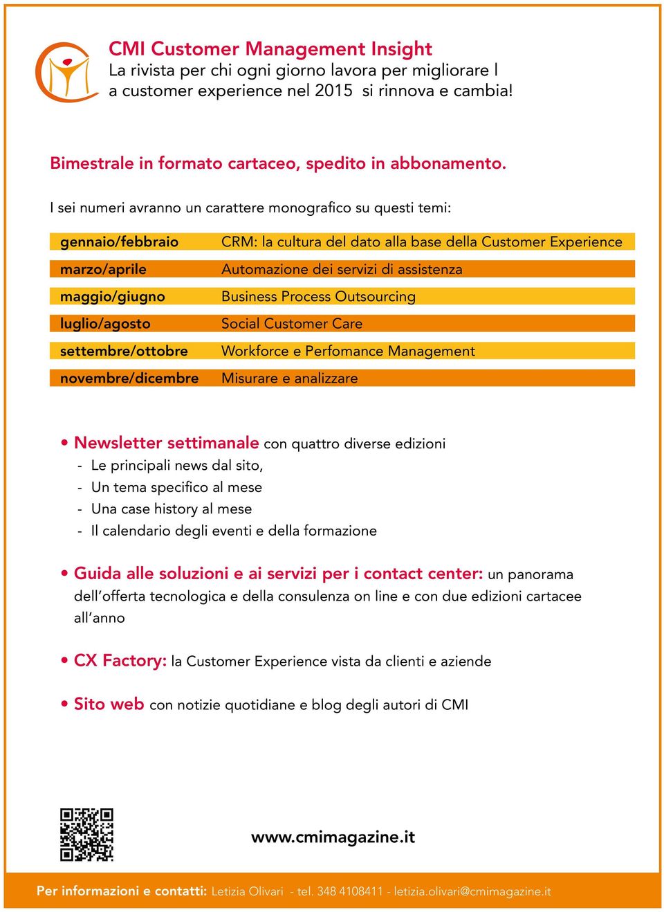 Customer Experience Automazione dei servizi di assistenza Business Process Outsourcing Social Customer Care Workforce e Perfomance Management Misurare e analizzare Newsletter settimanale con quattro