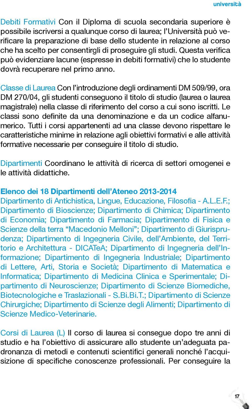 Classe di Laurea Con l introduzione degli ordinamenti DM 509/99, ora DM 270/04, gli studenti conseguono il titolo di studio (laurea o laurea magistrale) nella classe di riferimento del corso a cui