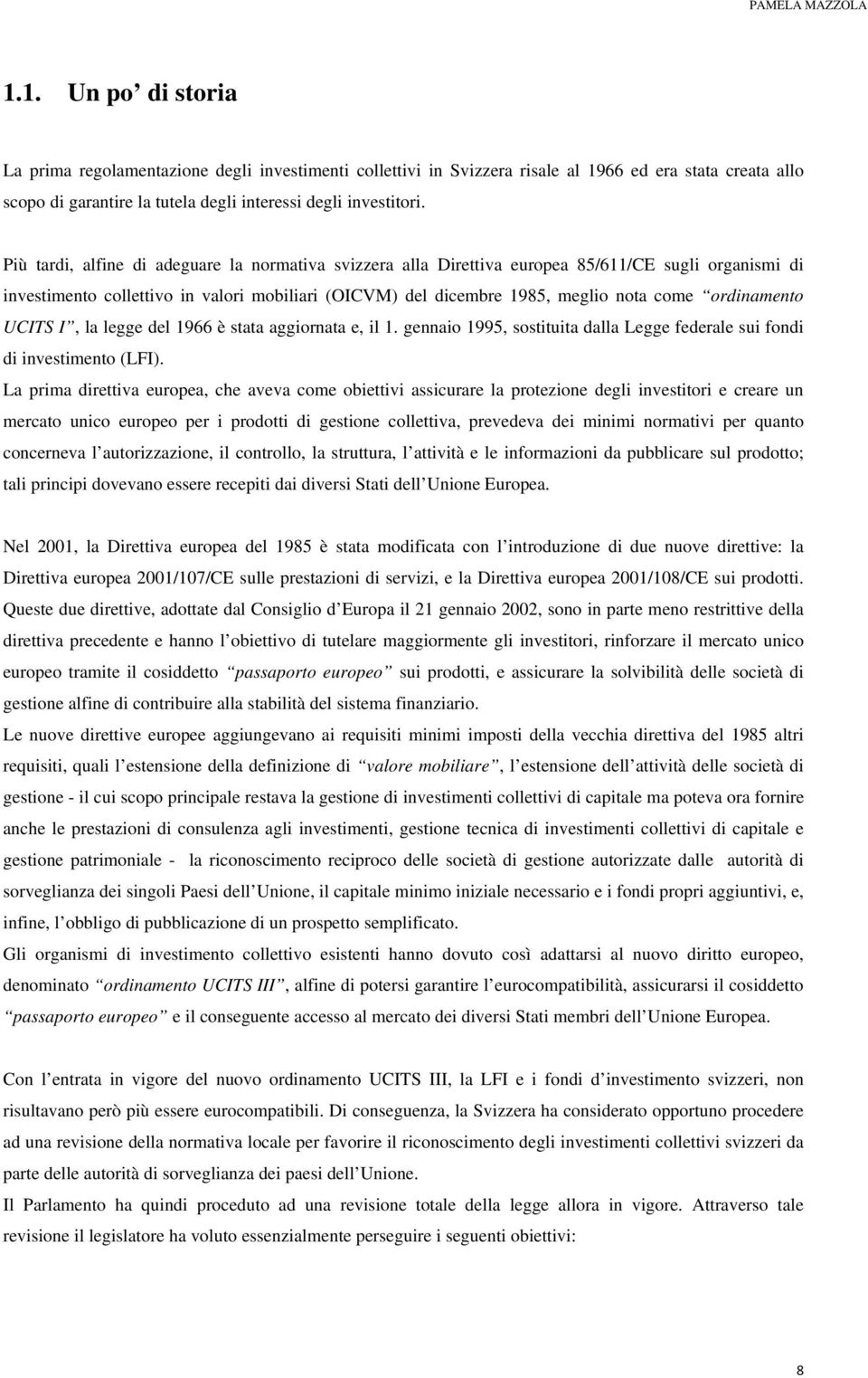 ordinamento UCITS I, la legge del 1966 è stata aggiornata e, il 1. gennaio 1995, sostituita dalla Legge federale sui fondi di investimento (LFI).