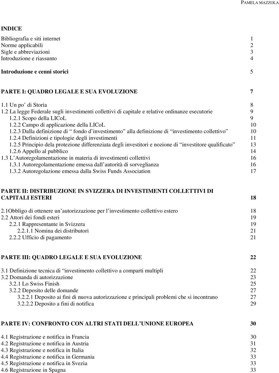 2.4 Definizioni e tipologie degli investimenti 11 1.2.5 Principio dela protezione differenziata degli investitori e nozione di investitore qualificato 13 1.2.6 Appello al pubblico 14 1.