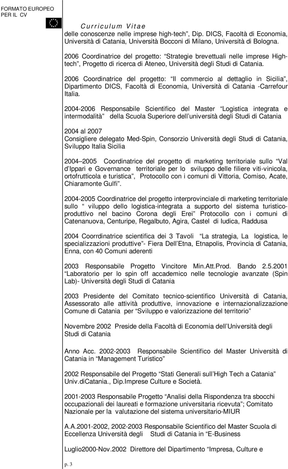 2006 Coordinatrice del progetto: Il commercio al dettaglio in Sicilia, Dipartimento DICS, Facoltà di Economia, Università di Catania -Carrefour Italia.