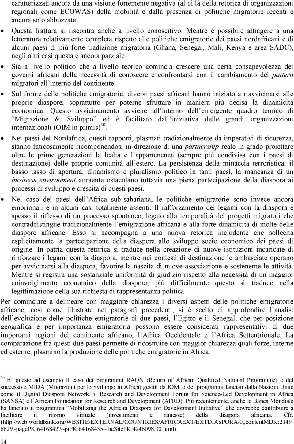 Mentre è possibile attingere a una letteratura relativamente completa rispetto alle politiche emigratorie dei paesi nordafricani e di alcuni paesi di più forte tradizione migratoria (Ghana, Senegal,