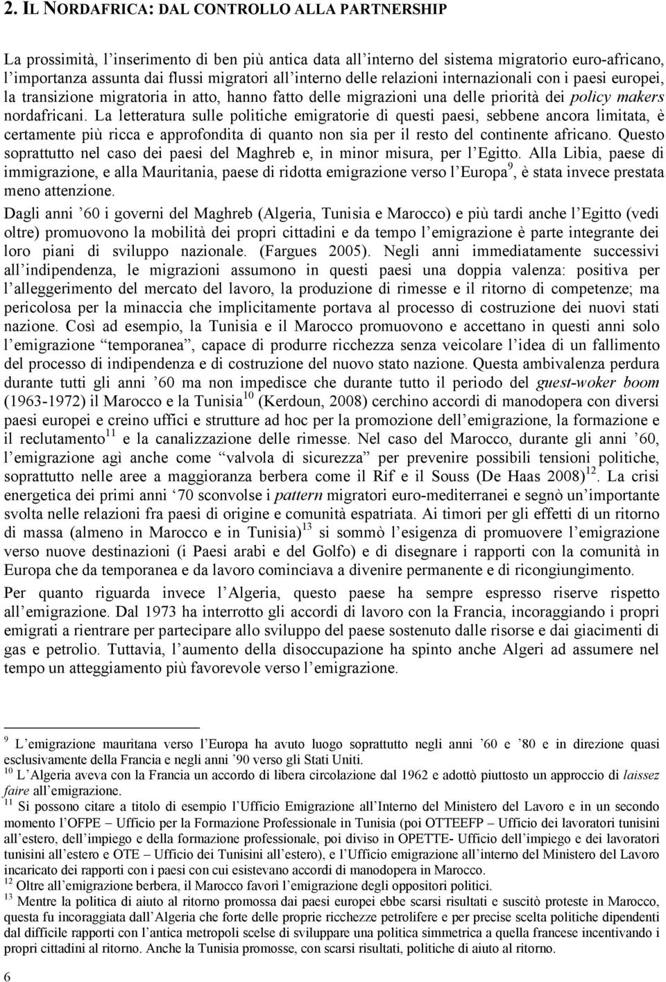 La letteratura sulle politiche emigratorie di questi paesi, sebbene ancora limitata, è certamente più ricca e approfondita di quanto non sia per il resto del continente africano.