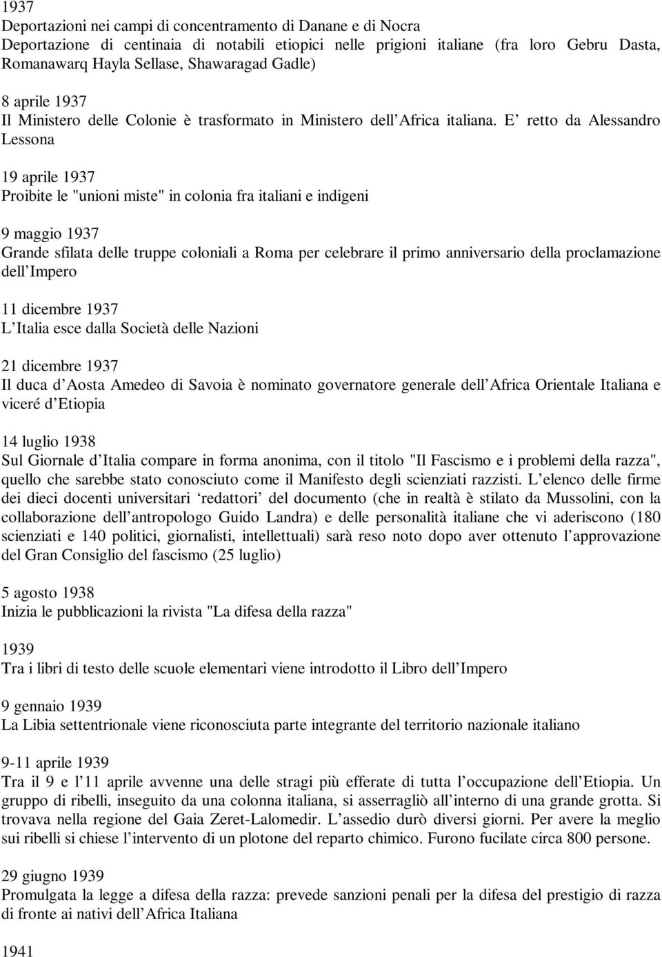 E retto da Alessandro Lessona 19 aprile 1937 Proibite le "unioni miste" in colonia fra italiani e indigeni 9 maggio 1937 Grande sfilata delle truppe coloniali a Roma per celebrare il primo