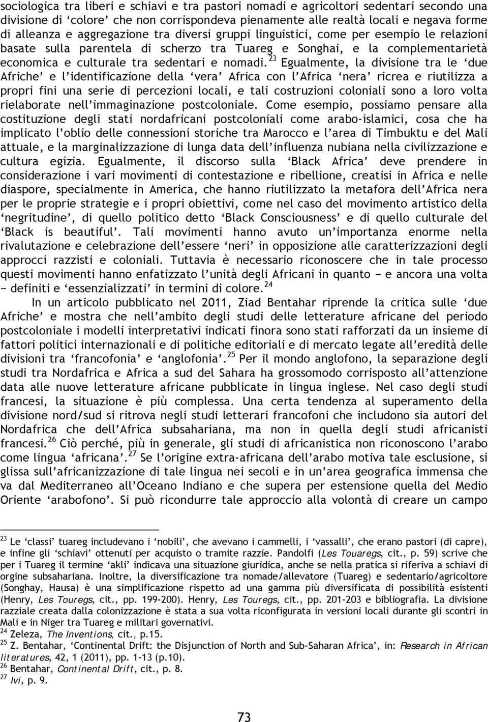 23 Egualmente, la divisione tra le due Afriche e l identificazione della vera Africa con l Africa nera ricrea e riutilizza a propri fini una serie di percezioni locali, e tali costruzioni coloniali