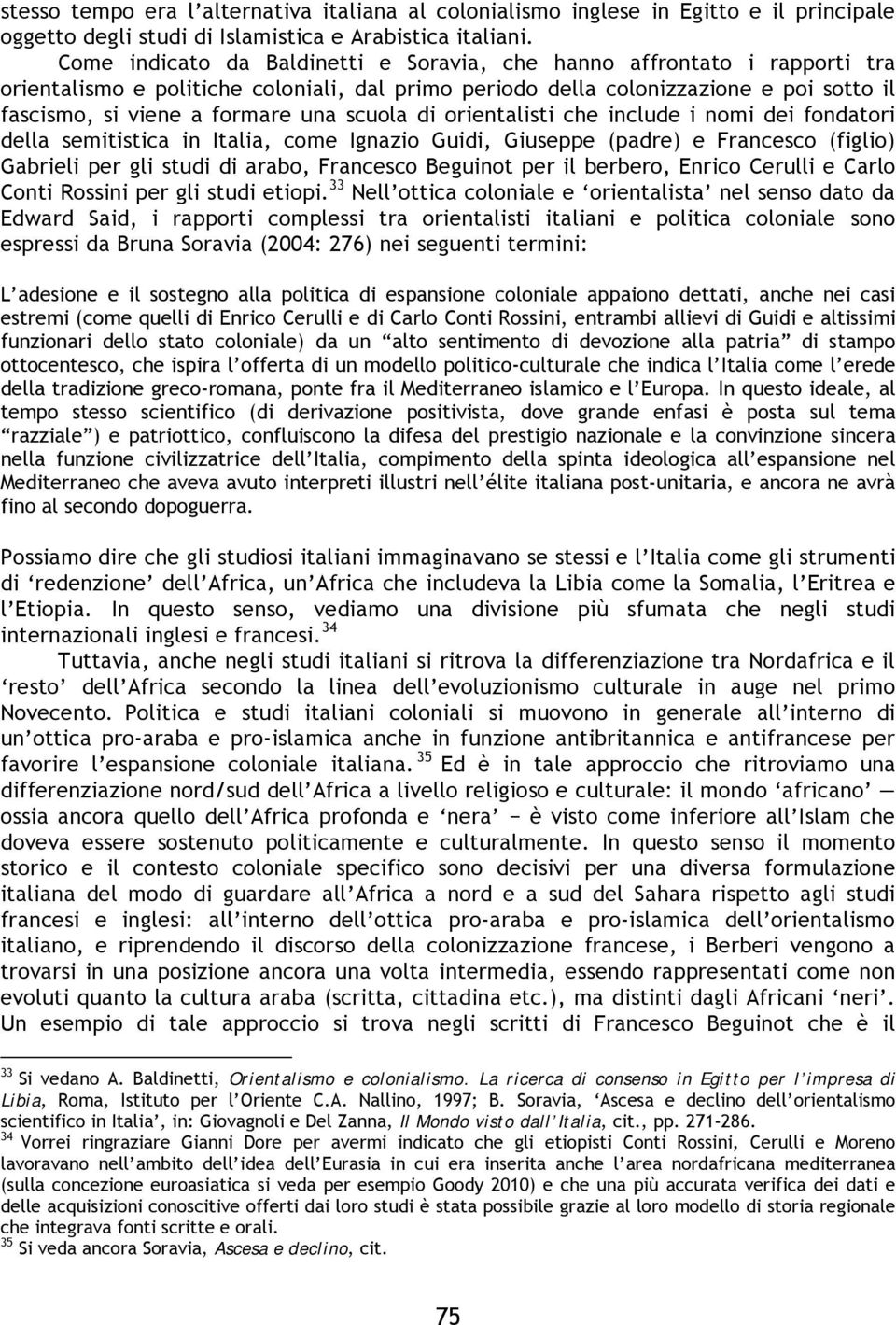 scuola di orientalisti che include i nomi dei fondatori della semitistica in Italia, come Ignazio Guidi, Giuseppe (padre) e Francesco (figlio) Gabrieli per gli studi di arabo, Francesco Beguinot per