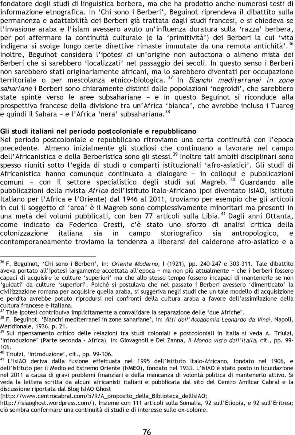 influenza duratura sulla razza berbera, per poi affermare la continuità culturale (e la primitività ) dei Berberi la cui vita indigena si svolge lungo certe direttive rimaste immutate da una remota