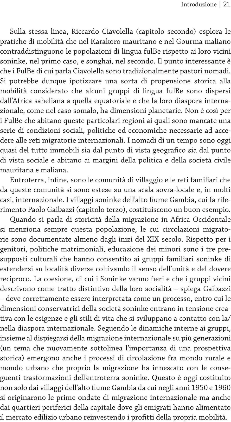 Si potrebbe dunque ipotizzare una sorta di propensione storica alla mobilità considerato che alcuni gruppi di lingua fulbe sono dispersi dall Africa saheliana a quella equatoriale e che la loro