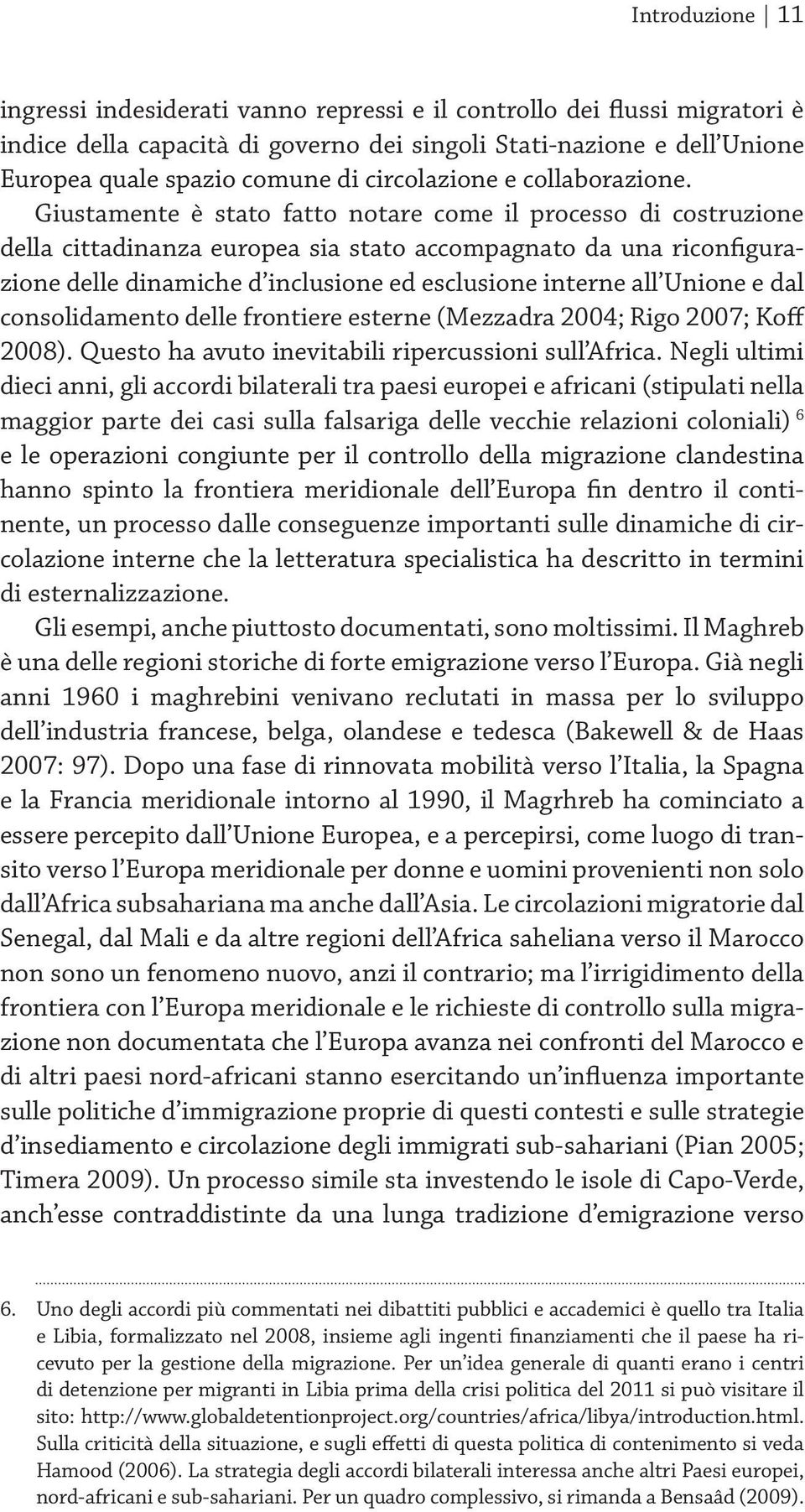 Giustamente è stato fatto notare come il processo di costruzione della cittadinanza europea sia stato accompagnato da una riconfigurazione delle dinamiche d inclusione ed esclusione interne all