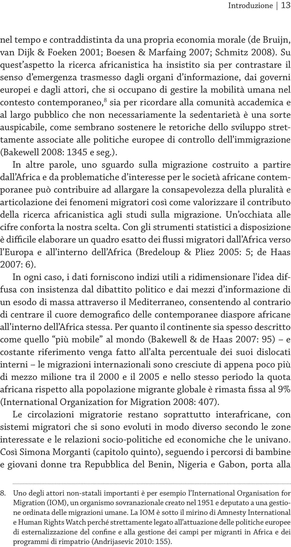 la mobilità umana nel contesto contemporaneo, 8 sia per ricordare alla comunità accademica e al largo pubblico che non necessariamente la sedentarietà è una sorte auspicabile, come sembrano sostenere