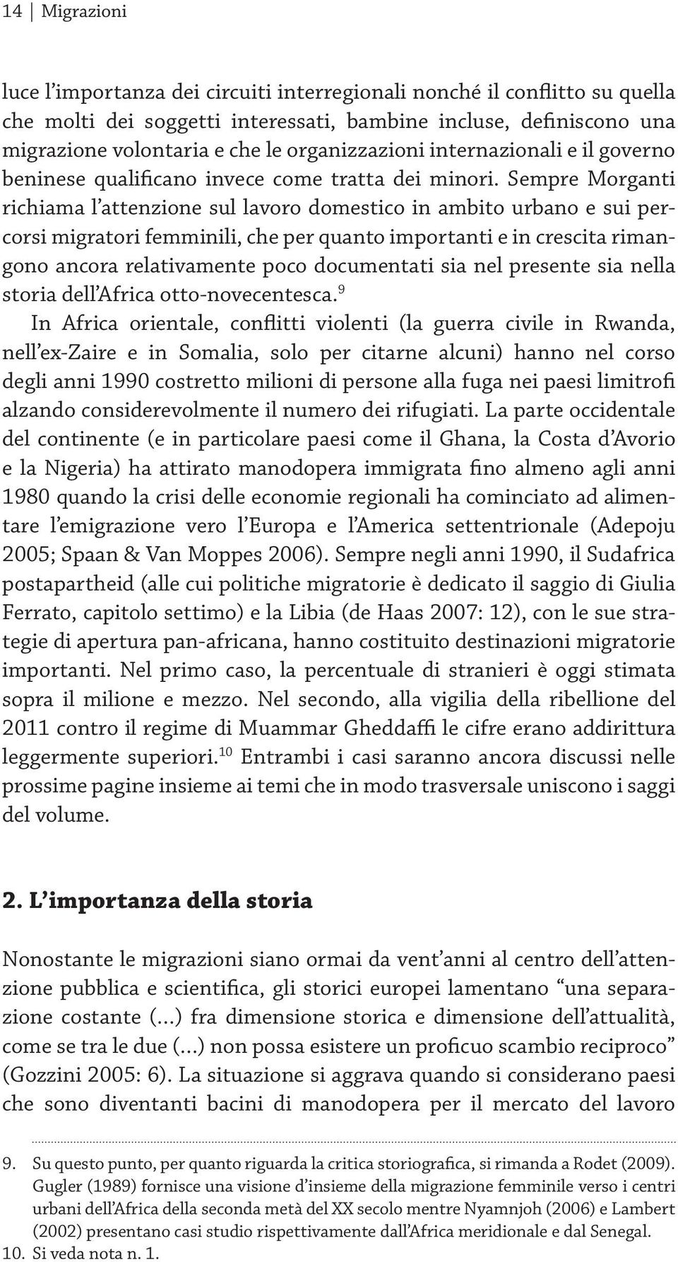 Sempre Morganti richiama l attenzione sul lavoro domestico in ambito urbano e sui percorsi migratori femminili, che per quanto importanti e in crescita rimangono ancora relativamente poco documentati