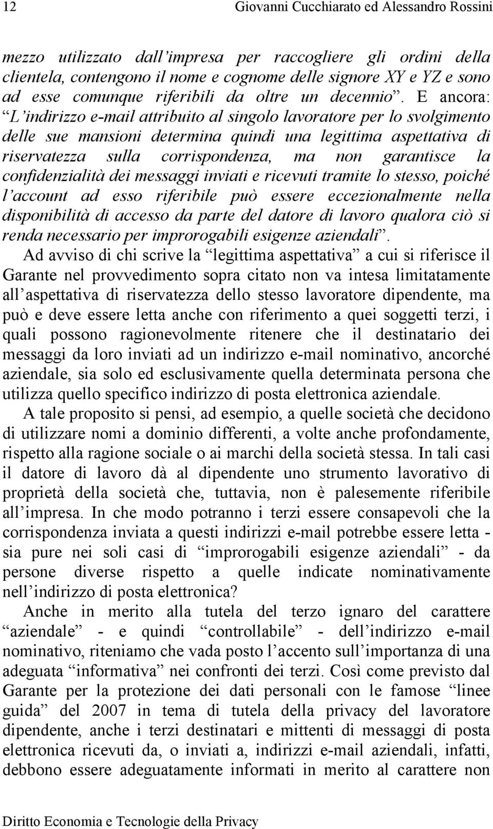 E ancora: L indirizzo e-mail attribuito al singolo lavoratore per lo svolgimento delle sue mansioni determina quindi una legittima aspettativa di riservatezza sulla corrispondenza, ma non garantisce