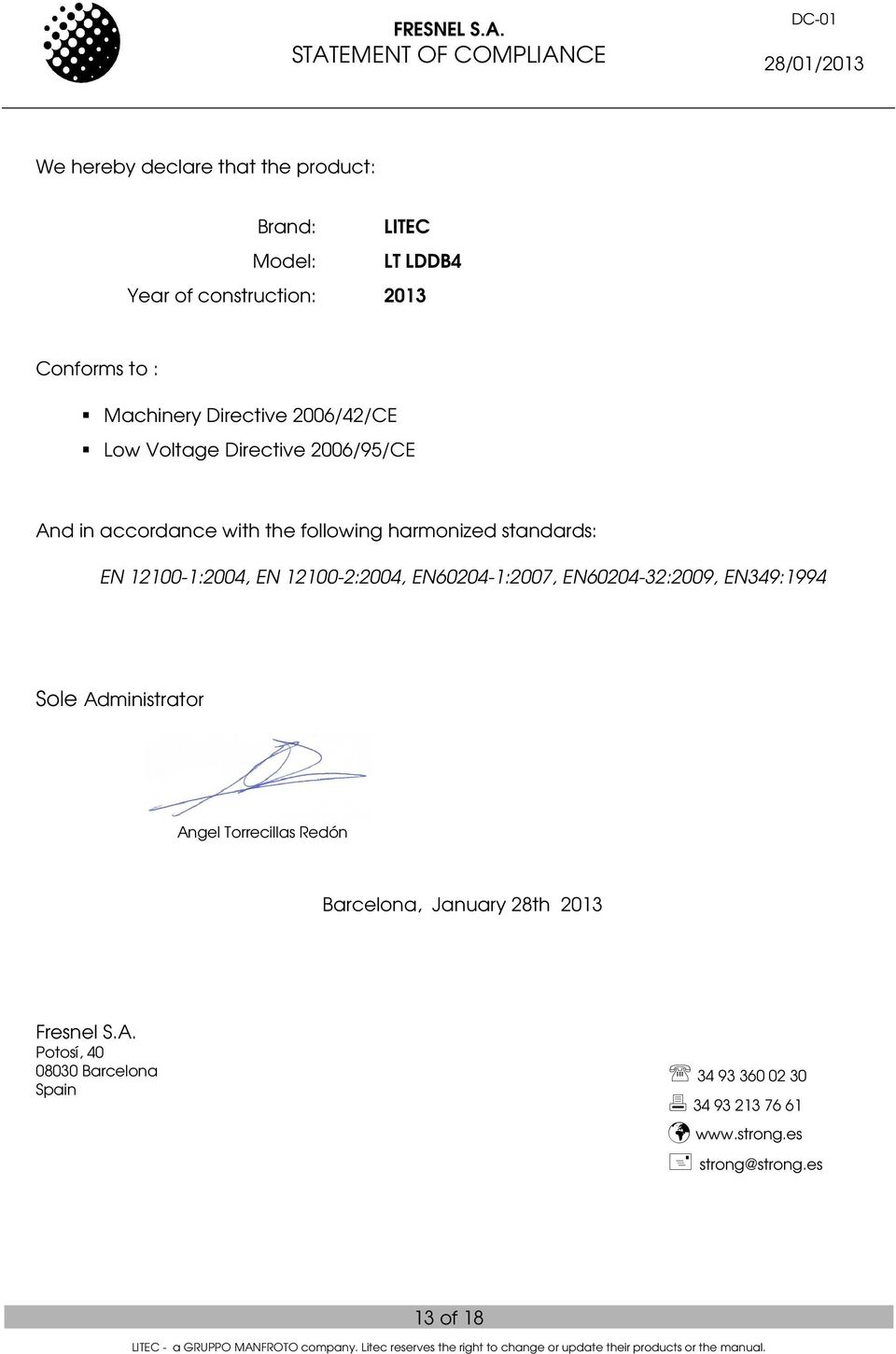 Conforms to : Machinery Directive 2006/42/CE Low Voltage Directive 2006/95/CE And in accordance with the following harmonized standards: