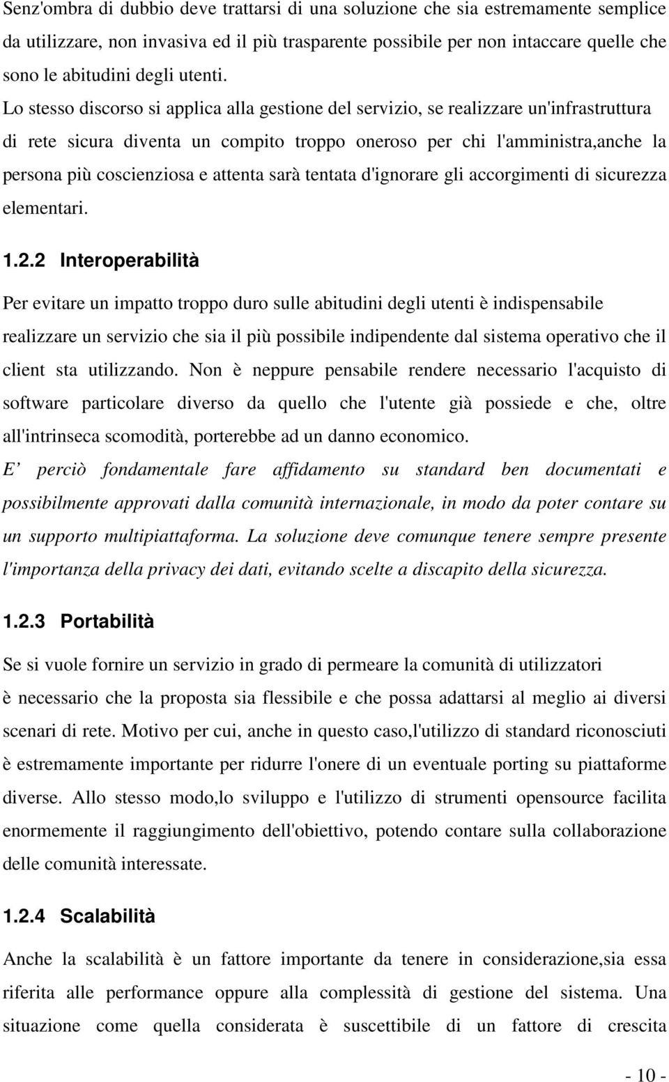 Lo stesso discorso si applica alla gestione del servizio, se realizzare un'infrastruttura di rete sicura diventa un compito troppo oneroso per chi l'amministra,anche la persona più coscienziosa e