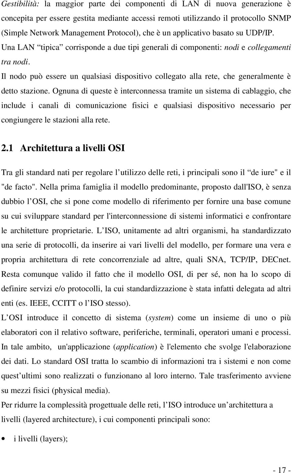 Il nodo può essere un qualsiasi dispositivo collegato alla rete, che generalmente è detto stazione.