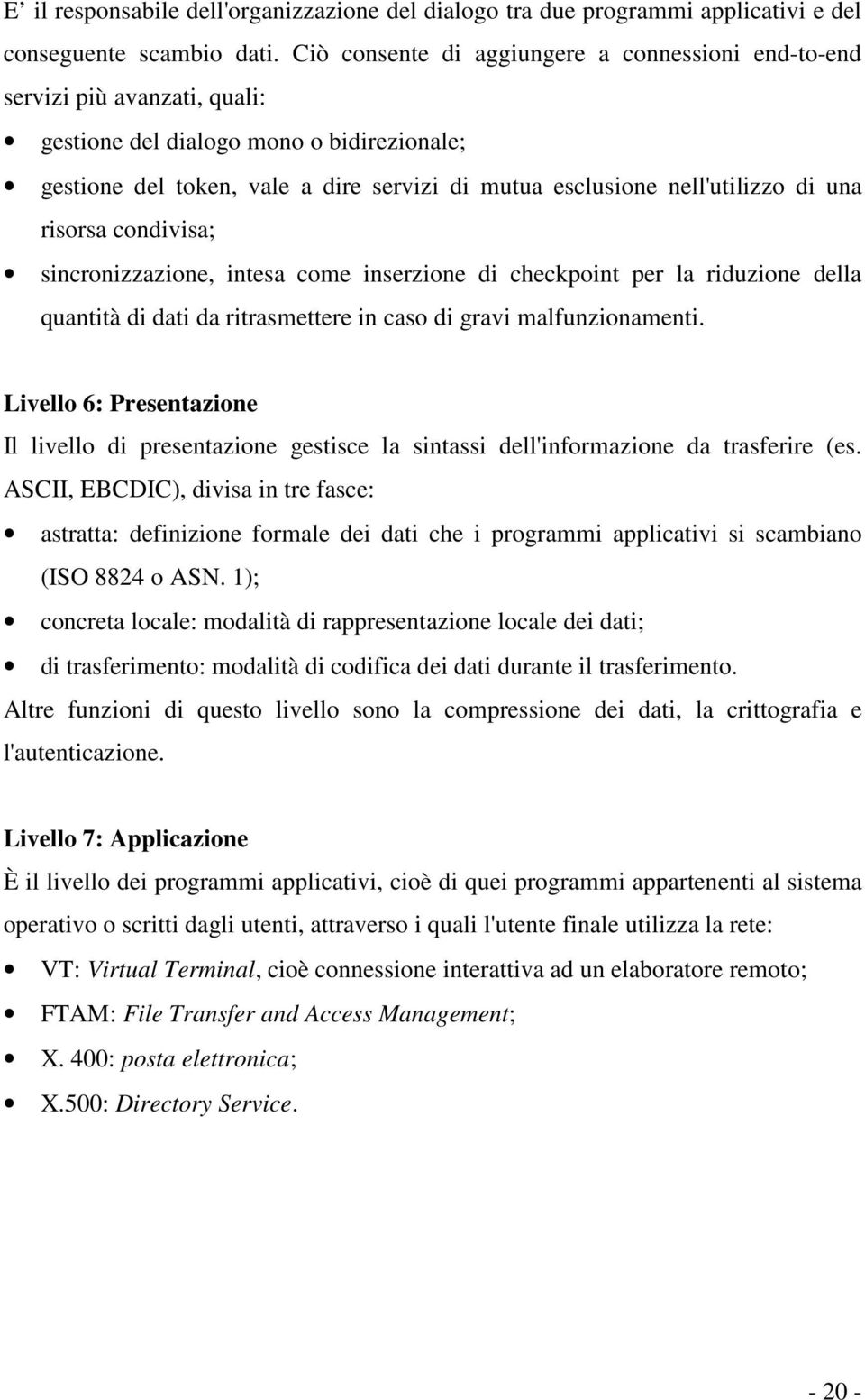 di una risorsa condivisa; sincronizzazione, intesa come inserzione di checkpoint per la riduzione della quantità di dati da ritrasmettere in caso di gravi malfunzionamenti.