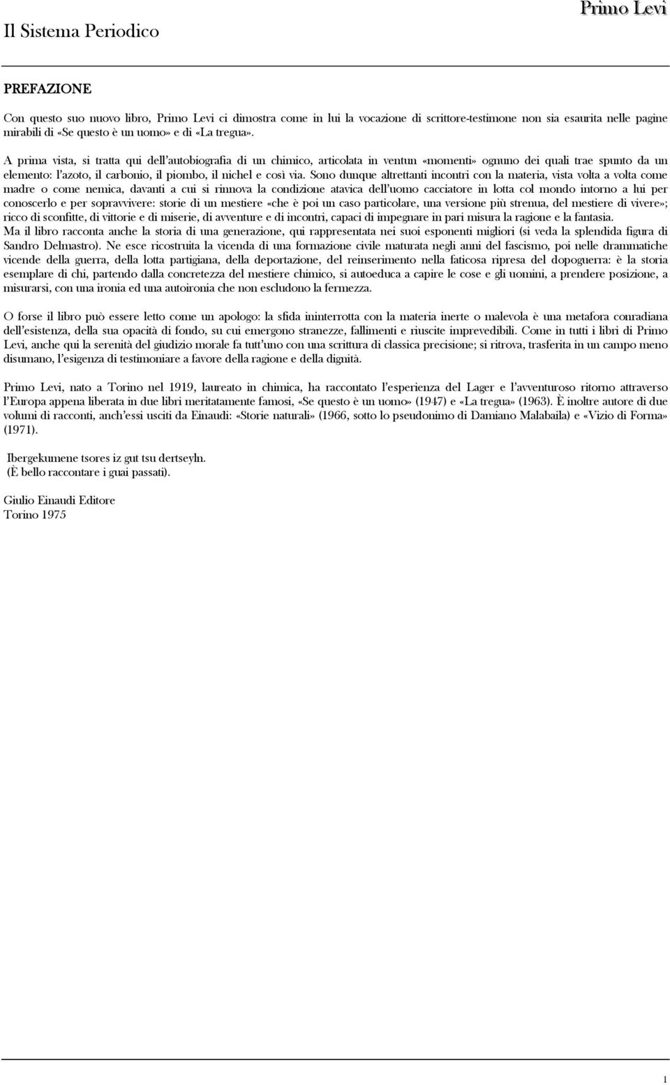 Sono dunque altrettanti incontri con la materia, vista volta a volta come madre o come nemica, davanti a cui si rinnova la condizione atavica dell uomo cacciatore in lotta col mondo intorno a lui per