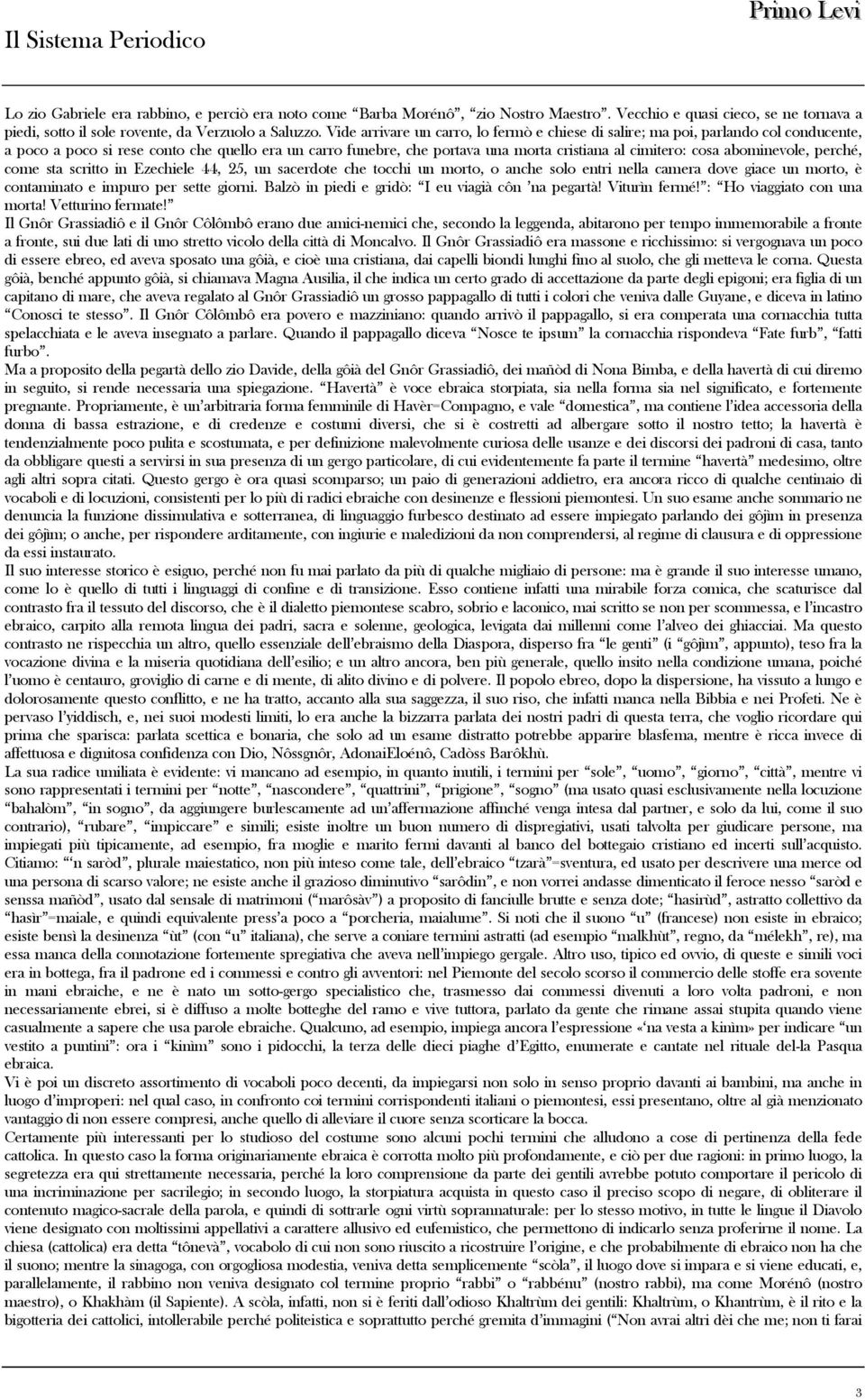 abominevole, perché, come sta scritto in Ezechiele 44, 25, un sacerdote che tocchi un morto, o anche solo entri nella camera dove giace un morto, è contaminato e impuro per sette giorni.