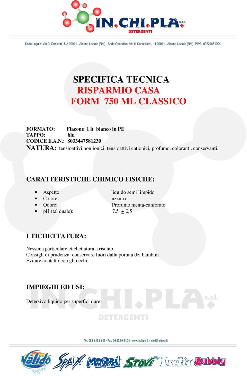 5 + 0,5 ETICHETTATURA: Nessuna particolare etichettatura a rischio Consigli di prudenza: conservare fuori dalla portata dei bambini Evitare