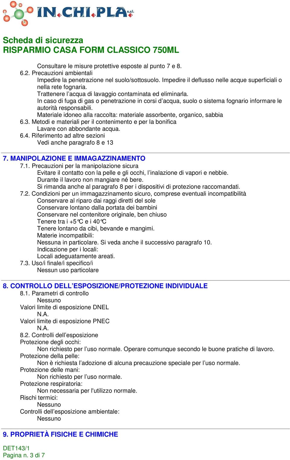 Materiale idoneo alla raccolta: materiale assorbente, organico, sabbia 6.3. Metodi e materiali per il contenimento e per la bonifica Lavare con abbondante acqua. 6.4.