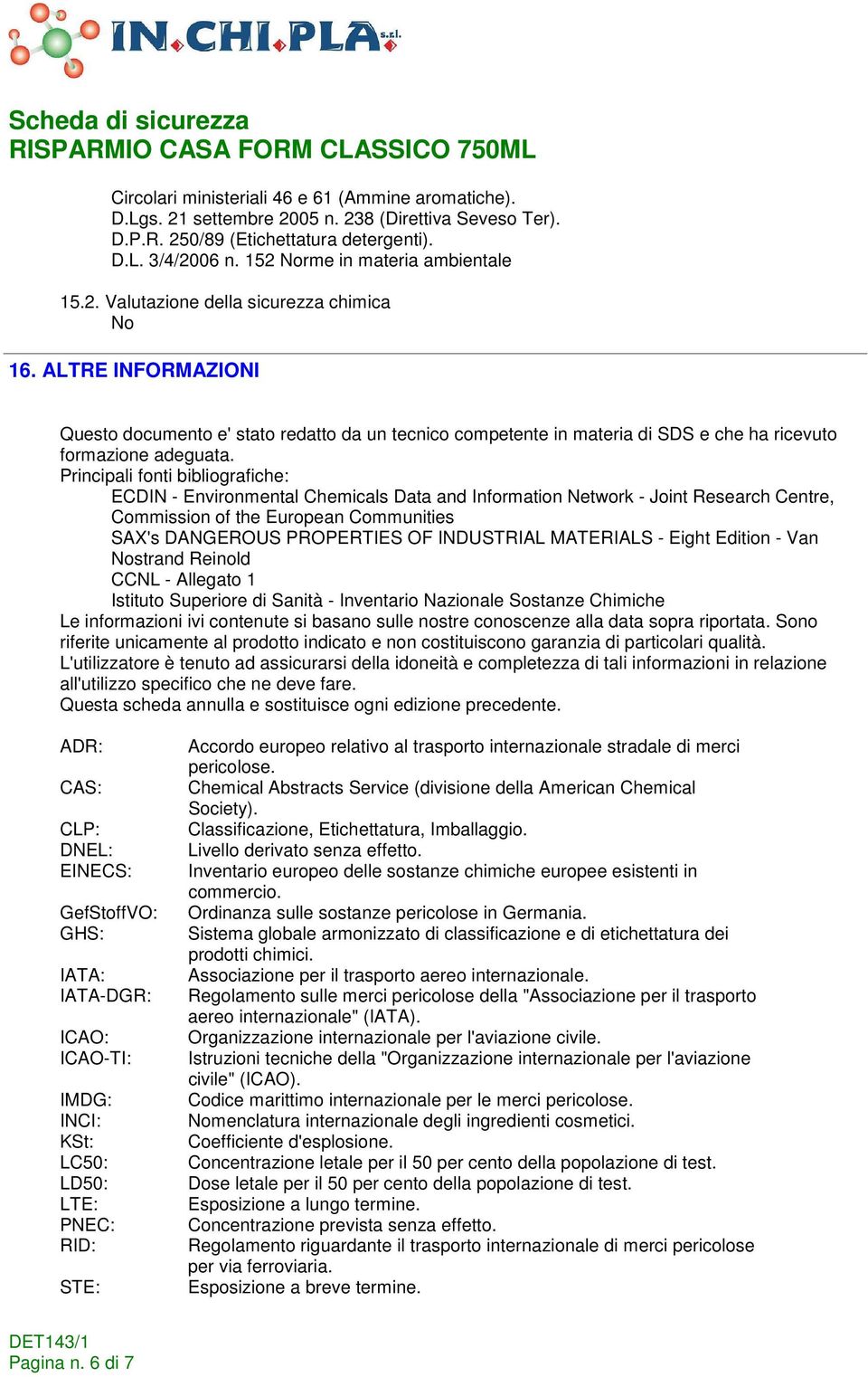 ALTRE INFORMAZIONI Questo documento e' stato redatto da un tecnico competente in materia di SDS e che ha ricevuto formazione adeguata.