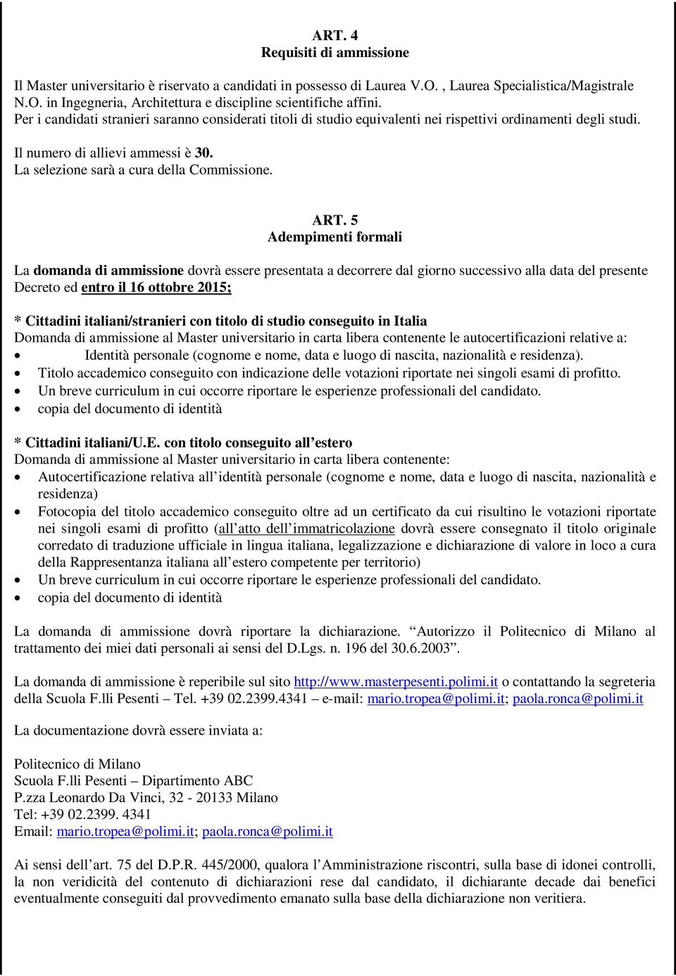 5 Adempimenti formali La domanda di ammissione dovrà essere presentata a decorrere dal giorno successivo alla data del presente Decreto ed entro il 16 ottobre 2015; * Cittadini italiani/stranieri con