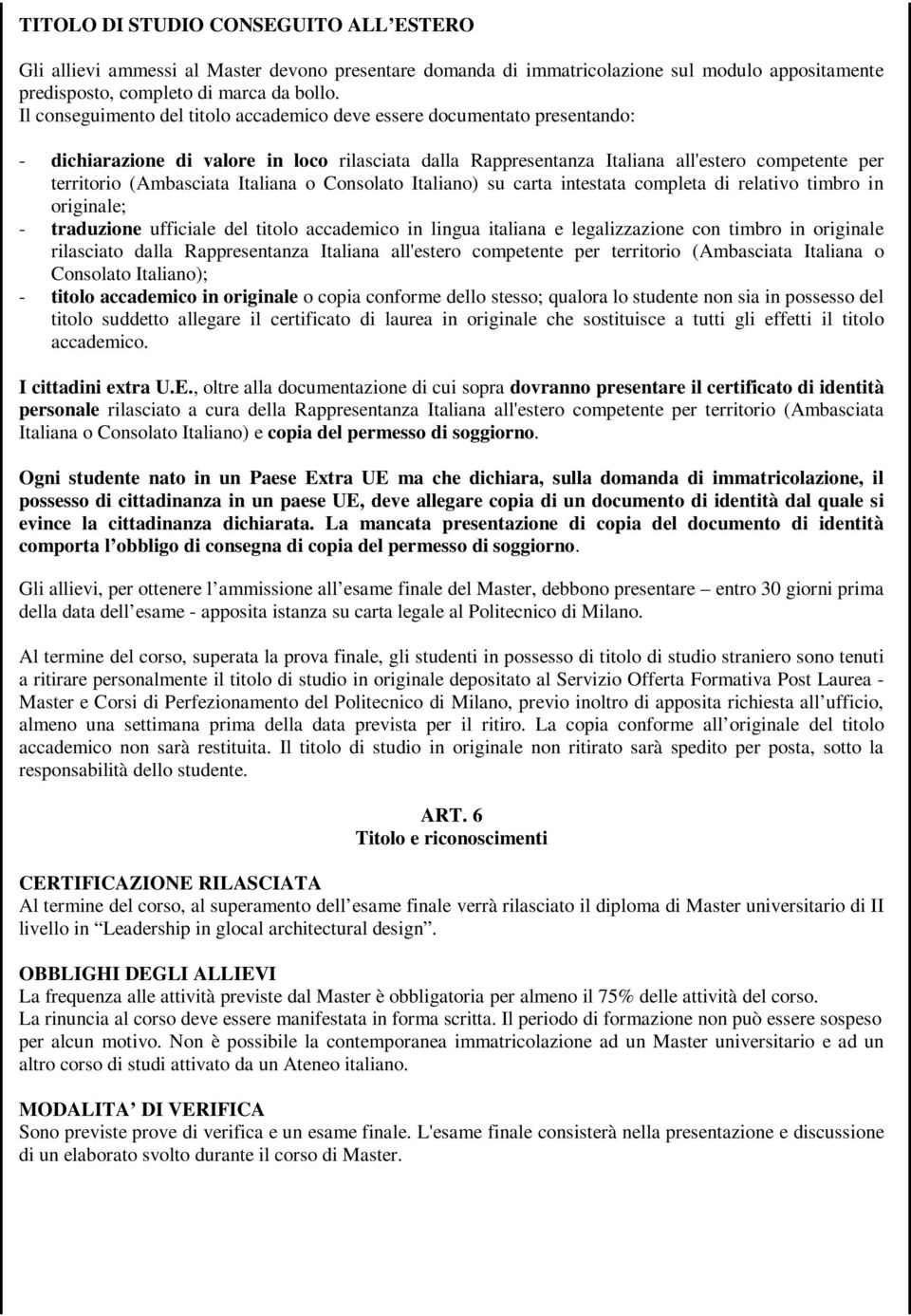 Italiana o Consolato Italiano) su carta intestata completa di relativo timbro in originale; - traduzione ufficiale del titolo accademico in lingua italiana e legalizzazione con timbro in originale