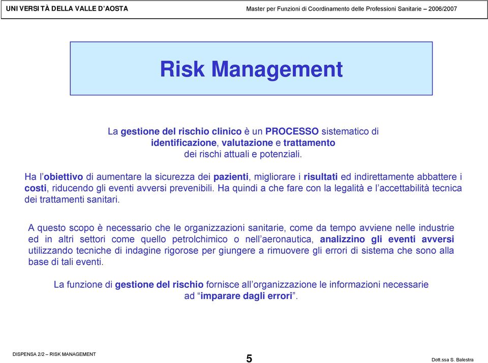 Ha quindi a che fare con la legalità e l accettabilità tecnica dei trattamenti sanitari.