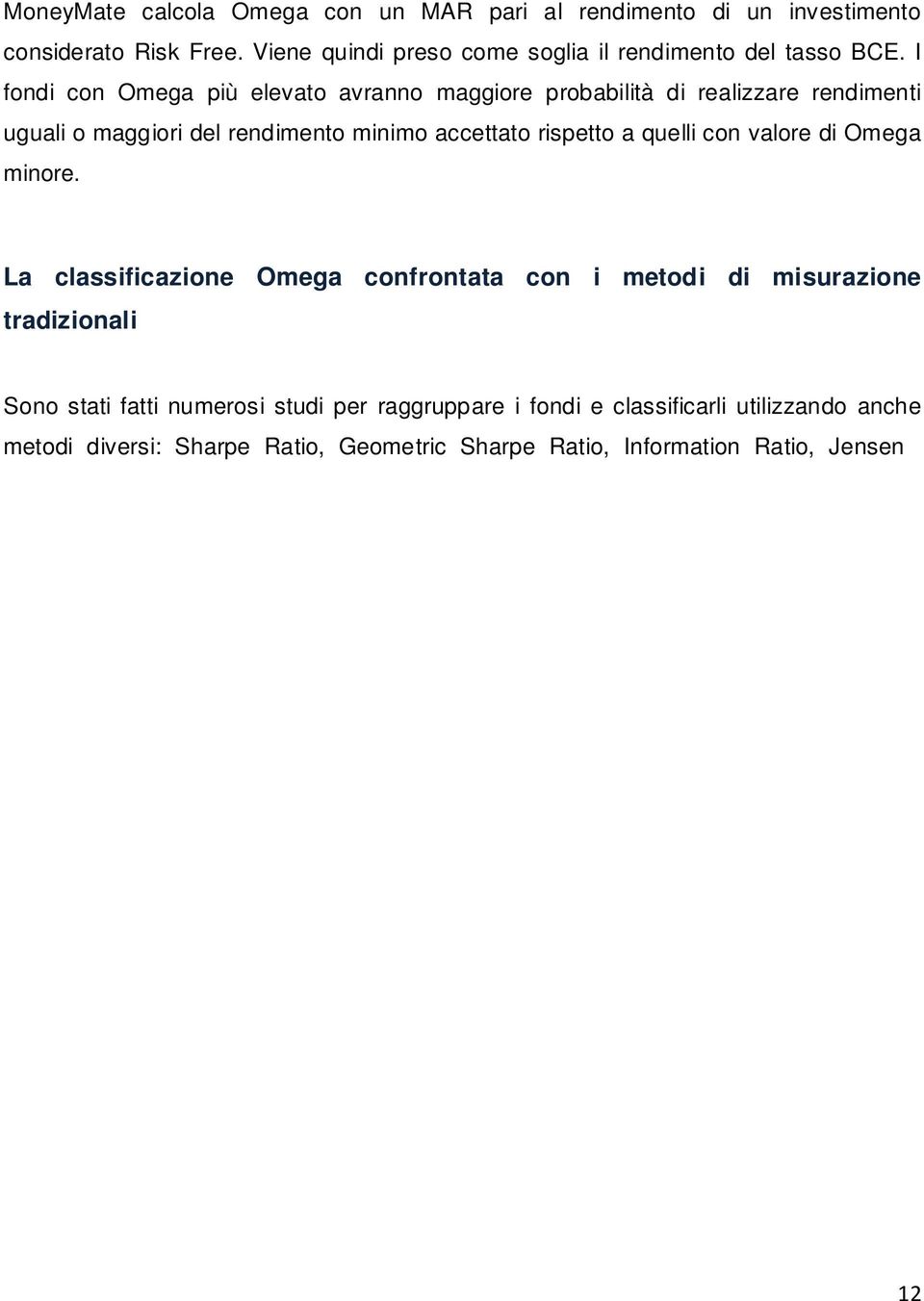 La classificazione Omega confrontata con i metodi di misurazione tradizionali Sono stati fatti numerosi studi per raggruppare i fondi e classificarli utilizzando anche metodi diversi: Sharpe Ratio,