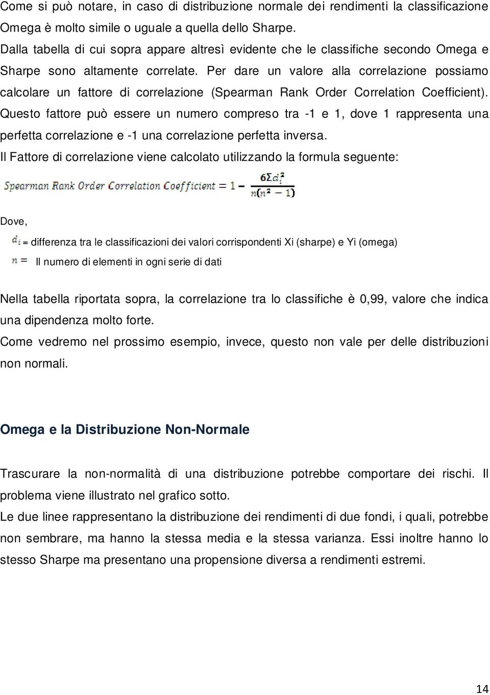 Per dare un valore alla correlazione possiamo calcolare un fattore di correlazione (Spearman Rank Order Correlation Coefficient).