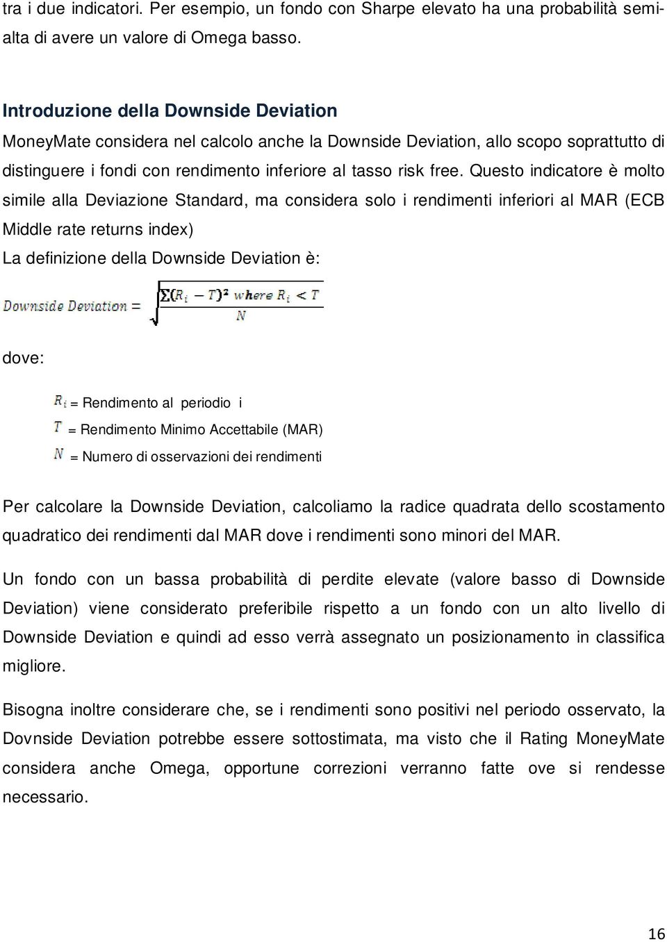 Questo indicatore è molto simile alla Deviazione Standard, ma considera solo i rendimenti inferiori al MAR (ECB Middle rate returns index) La definizione della Downside Deviation è: dove: =