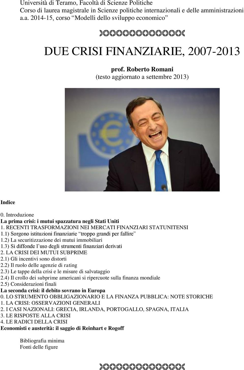 1) Sorgono istituzioni finanziarie troppo grandi per fallire 1.2) La securitizzazione dei mutui immobiliari 1.3) Si diffonde l uso degli strumenti finanziari derivati 2. LA CRISI DEI MUTUI SUBPRIME 2.