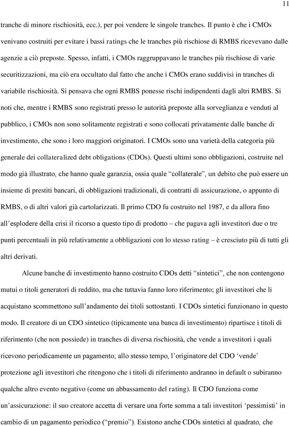 Spesso, infatti, i CMOs raggruppavano le tranches più rischiose di varie securitizzazioni, ma ciò era occultato dal fatto che anche i CMOs erano suddivisi in tranches di variabile rischiosità.