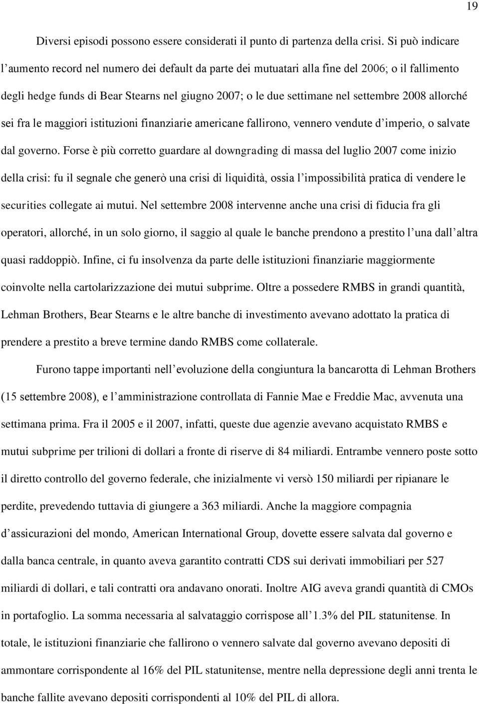 2008 allorché sei fra le maggiori istituzioni finanziarie americane fallirono, vennero vendute d imperio, o salvate dal governo.