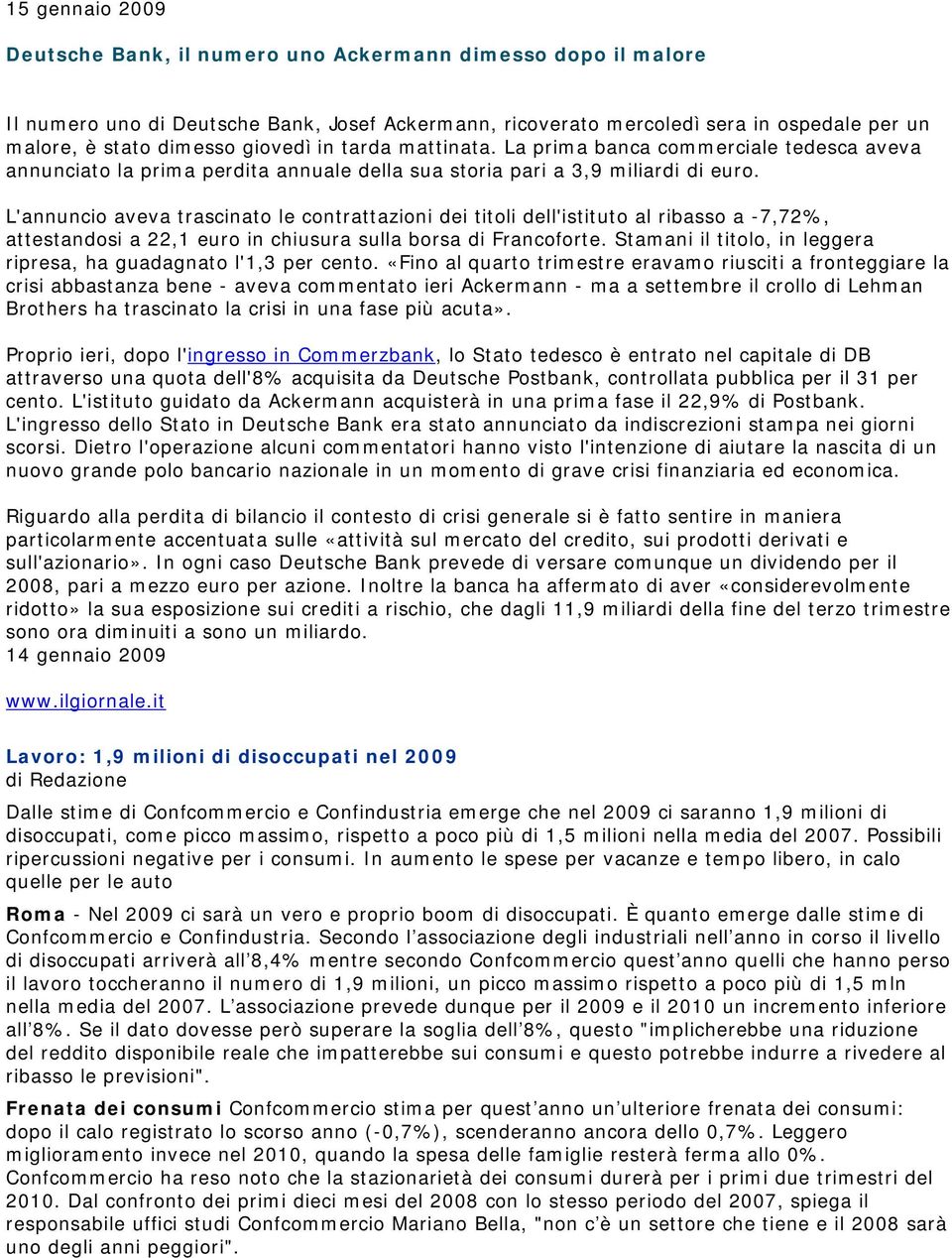 L'annuncio aveva trascinato le contrattazioni dei titoli dell'istituto al ribasso a -7,72%, attestandosi a 22,1 euro in chiusura sulla borsa di Francoforte.