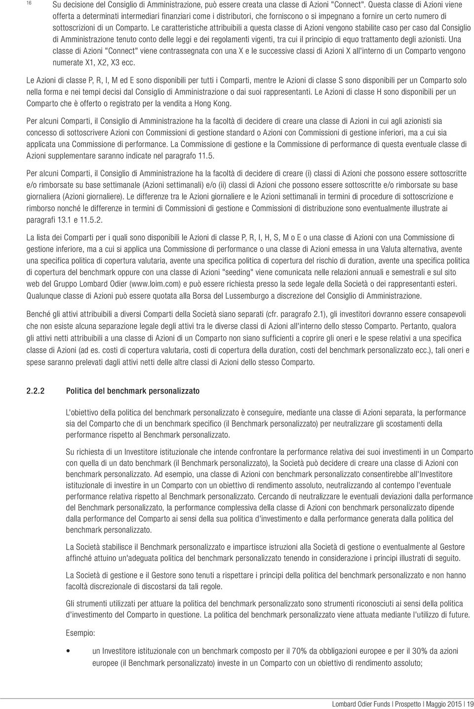 Le caratteristiche attribuibili a questa classe di Azioni vengono stabilite caso per caso dal Consiglio di Amministrazione tenuto conto delle leggi e dei regolamenti vigenti, tra cui il principio di