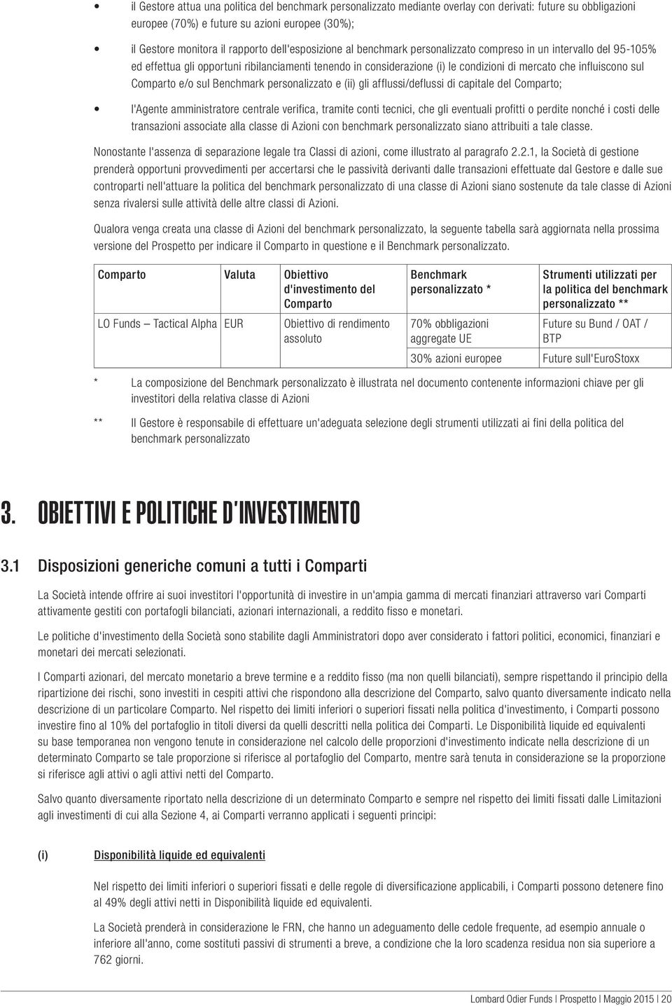 Comparto e/o sul Benchmark personalizzato e (ii) gli afflussi/deflussi di capitale del Comparto; l'agente amministratore centrale verifica, tramite conti tecnici, che gli eventuali profitti o perdite