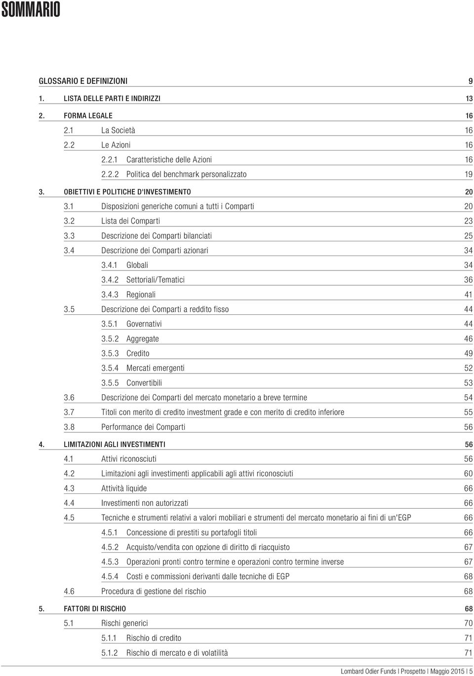 4 Descrizione dei Comparti azionari 34 3.4.1 Globali 34 3.4.2 Settoriali/Tematici 36 3.4.3 Regionali 41 3.5 Descrizione dei Comparti a reddito fisso 44 3.5.1 Governativi 44 3.5.2 Aggregate 46 3.5.3 Credito 49 3.