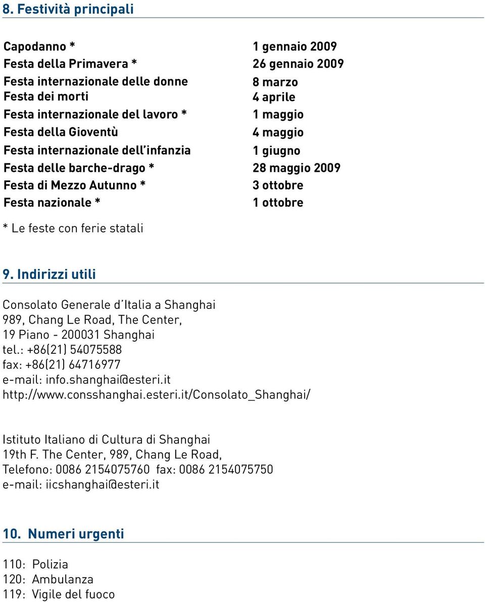 statali 9. Indirizzi utili Consolato Generale d Italia a Shanghai 989, Chang Le Road, The Center, 19 Piano - 200031 Shanghai tel.: +86(21) 54075588 fax: +86(21) 64716977 e-mail: info.shanghai@esteri.